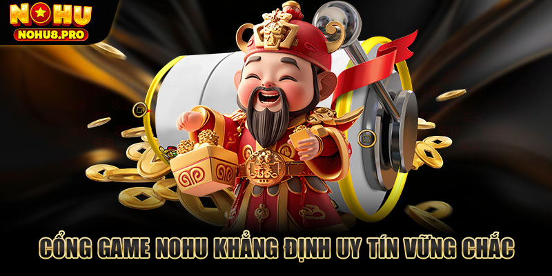 Cổng game Nohu khẳng định uy tín vững chắc